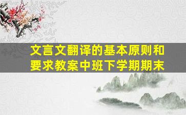 文言文翻译的基本原则和要求教案中班下学期期末