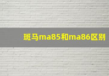 斑马ma85和ma86区别