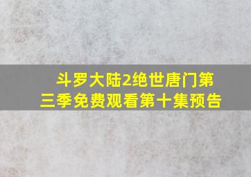 斗罗大陆2绝世唐门第三季免费观看第十集预告