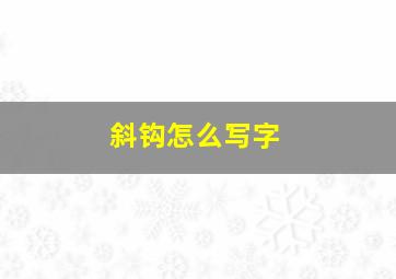 斜钩怎么写字