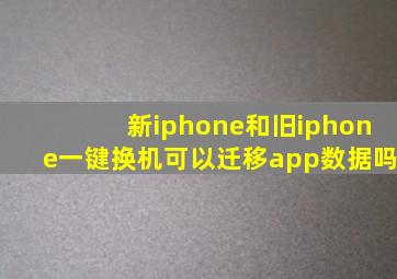 新iphone和旧iphone一键换机可以迁移app数据吗