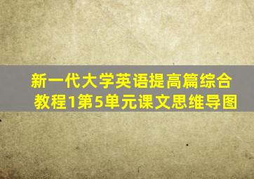 新一代大学英语提高篇综合教程1第5单元课文思维导图