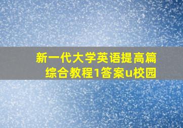 新一代大学英语提高篇综合教程1答案u校园