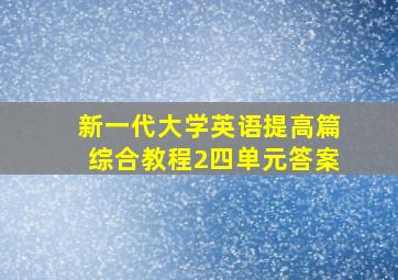 新一代大学英语提高篇综合教程2四单元答案