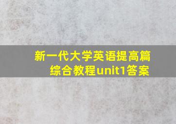 新一代大学英语提高篇综合教程unit1答案