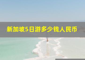 新加坡5日游多少钱人民币