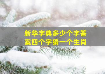 新华字典多少个字答案四个字猜一个生肖