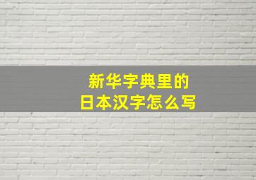 新华字典里的日本汉字怎么写