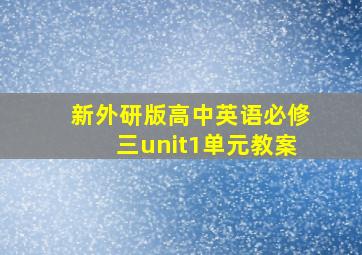 新外研版高中英语必修三unit1单元教案