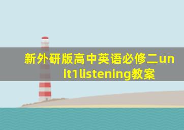 新外研版高中英语必修二unit1listening教案