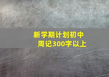 新学期计划初中周记300字以上