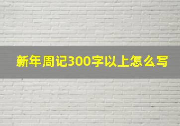 新年周记300字以上怎么写