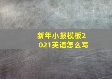 新年小报模板2021英语怎么写