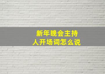 新年晚会主持人开场词怎么说