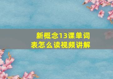 新概念13课单词表怎么读视频讲解