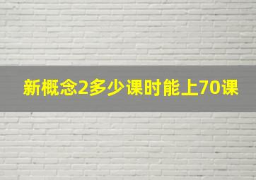 新概念2多少课时能上70课