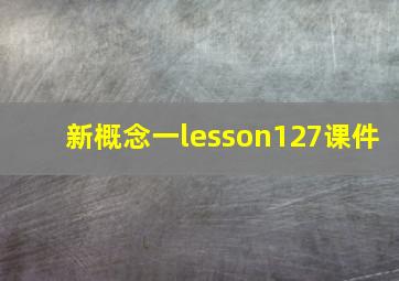 新概念一lesson127课件