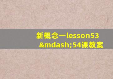 新概念一lesson53—54课教案