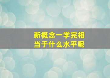 新概念一学完相当于什么水平呢