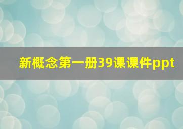 新概念第一册39课课件ppt