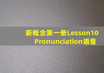 新概念第一册Lesson10Pronunciation语音