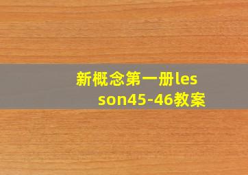 新概念第一册lesson45-46教案