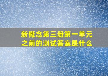 新概念第三册第一单元之前的测试答案是什么