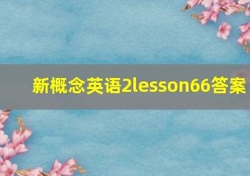 新概念英语2lesson66答案