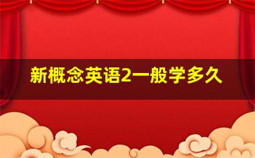 新概念英语2一般学多久