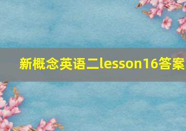 新概念英语二lesson16答案