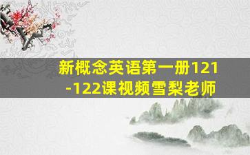 新概念英语第一册121-122课视频雪梨老师