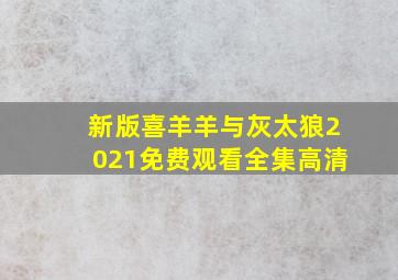 新版喜羊羊与灰太狼2021免费观看全集高清