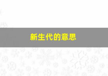 新生代的意思