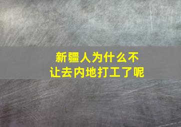 新疆人为什么不让去内地打工了呢