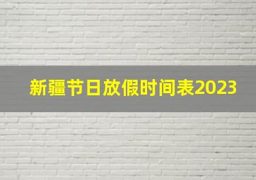 新疆节日放假时间表2023