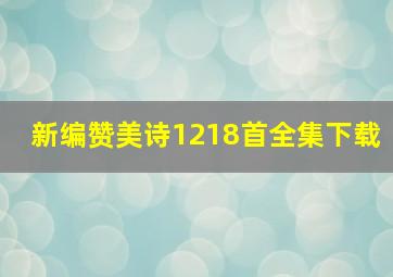 新编赞美诗1218首全集下载