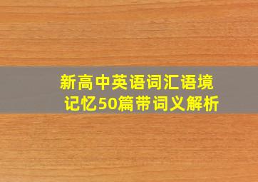 新高中英语词汇语境记忆50篇带词义解析