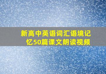 新高中英语词汇语境记忆50篇课文朗读视频