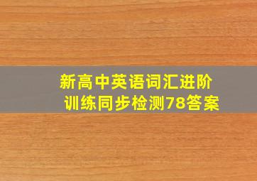 新高中英语词汇进阶训练同步检测78答案