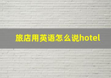 旅店用英语怎么说hotel