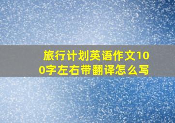 旅行计划英语作文100字左右带翻译怎么写