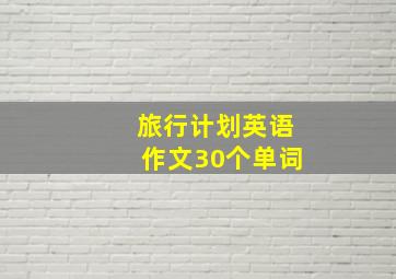 旅行计划英语作文30个单词