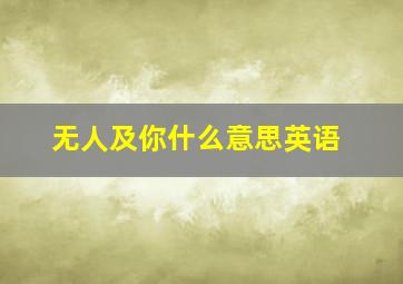 无人及你什么意思英语