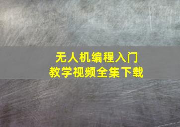 无人机编程入门教学视频全集下载