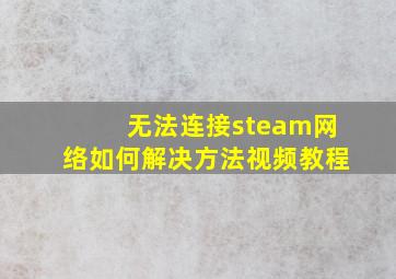 无法连接steam网络如何解决方法视频教程