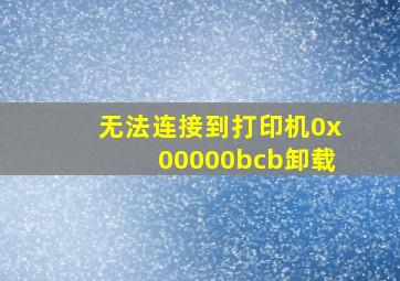 无法连接到打印机0x00000bcb卸载