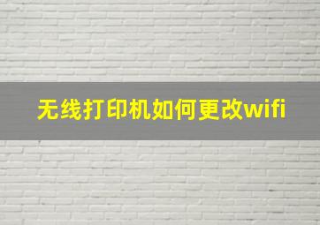 无线打印机如何更改wifi