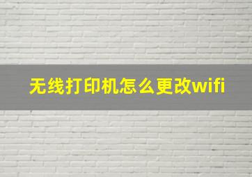 无线打印机怎么更改wifi