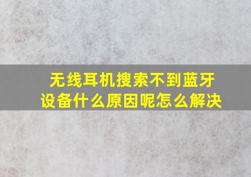 无线耳机搜索不到蓝牙设备什么原因呢怎么解决