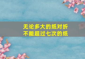 无论多大的纸对折不能超过七次的纸